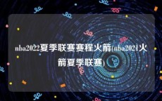 nba2022夏季联赛赛程火箭(nba2021火箭夏季联赛)