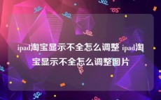 ipad淘宝显示不全怎么调整 ipad淘宝显示不全怎么调整图片