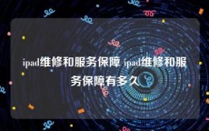 ipad维修和服务保障 ipad维修和服务保障有多久