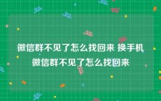 微信群不见了怎么找回来 换手机微信群不见了怎么找回来