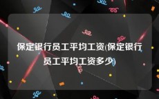 保定银行员工平均工资(保定银行员工平均工资多少)