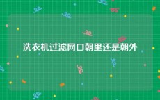 洗衣机过滤网口朝里还是朝外