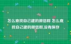 怎么查找自己建的微信群 怎么查找自己建的微信群,没有保存