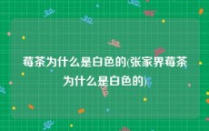 莓茶为什么是白色的(张家界莓茶为什么是白色的)
