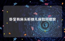 卧室有床头柜婴儿床如何摆放