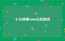 十分钟赚10000元的游戏