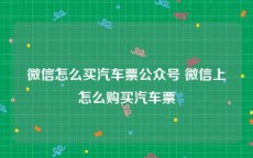 微信怎么买汽车票公众号 微信上怎么购买汽车票