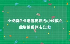 小规模企业增值税算法(小规模企业增值税算法公式)