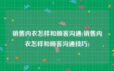 销售内衣怎样和顾客沟通(销售内衣怎样和顾客沟通技巧)
