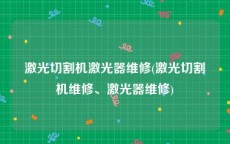激光切割机激光器维修(激光切割机维修、激光器维修)