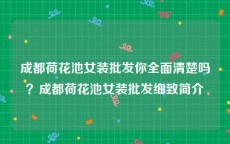 成都荷花池女装批发你全面清楚吗？成都荷花池女装批发细致简介