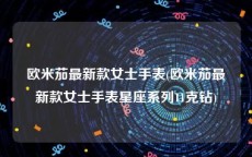欧米茄最新款女士手表(欧米茄最新款女士手表星座系列11克钻)