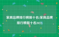 家具品牌排行榜前十名(家具品牌排行榜前十名2022)