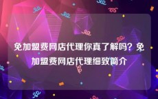 免加盟费网店代理你真了解吗？免加盟费网店代理细致简介
