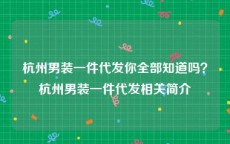 杭州男装一件代发你全部知道吗？杭州男装一件代发相关简介