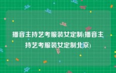 播音主持艺考服装女定制(播音主持艺考服装女定制北京)