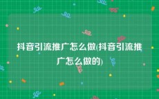 抖音引流推广怎么做(抖音引流推广怎么做的)