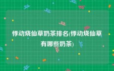 悸动烧仙草奶茶排名(悸动烧仙草有哪些奶茶)