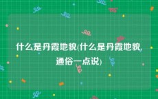 什么是丹霞地貌(什么是丹霞地貌,通俗一点说)