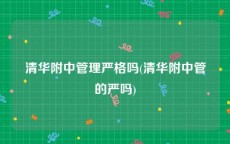 清华附中管理严格吗(清华附中管的严吗)