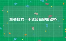 童装批发一手货源在哪里路桥
