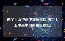 南宁十五中高中部新校区(南宁十五中高中部新校区地址)