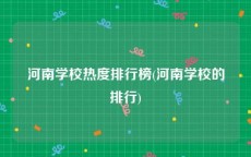 河南学校热度排行榜(河南学校的排行)
