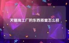 天猫淘工厂的东西质量怎么样