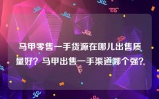 马甲零售一手货源在哪儿出售质量好？马甲出售一手渠道哪个强？