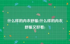 什么样的内衣舒服(什么样的内衣舒服又好看)