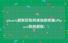 iphone4s越狱后如何添加游戏源(iPhone4s如何越狱)