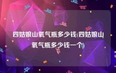 四姑娘山氧气瓶多少钱(四姑娘山氧气瓶多少钱一个)