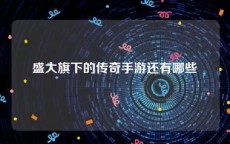 盛大旗下的传奇手游还有哪些