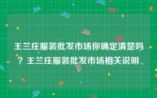 王兰庄服装批发市场你确定清楚吗？王兰庄服装批发市场相关说明
