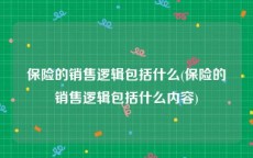 保险的销售逻辑包括什么(保险的销售逻辑包括什么内容)