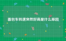 面包车转速突然好高是什么原因