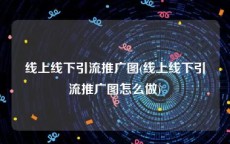 线上线下引流推广图(线上线下引流推广图怎么做)