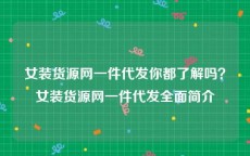 女装货源网一件代发你都了解吗？女装货源网一件代发全面简介