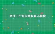 交往三个月见家长算不算快