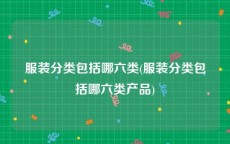 服装分类包括哪六类(服装分类包括哪六类产品)