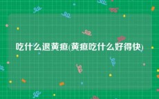 吃什么退黄疸(黄疸吃什么好得快)