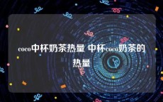 coco中杯奶茶热量 中杯coco奶茶的热量