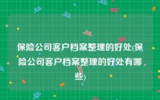 保险公司客户档案整理的好处(保险公司客户档案整理的好处有哪些)
