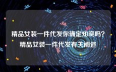 精品女装一件代发你确定知晓吗？精品女装一件代发有关阐述