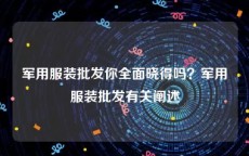 军用服装批发你全面晓得吗？军用服装批发有关阐述