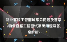 物业客服主管面试常见问题及答案(物业客服主管面试常见问题及答案解析)