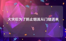 火灾后为了防止烟流从门缝进来