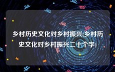 乡村历史文化对乡村振兴(乡村历史文化对乡村振兴二十个字)