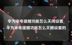 华为来电提醒功能怎么关闭设置 华为来电提醒功能怎么关闭设置的