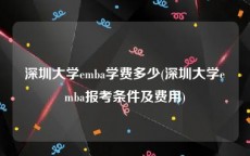 深圳大学emba学费多少(深圳大学emba报考条件及费用)